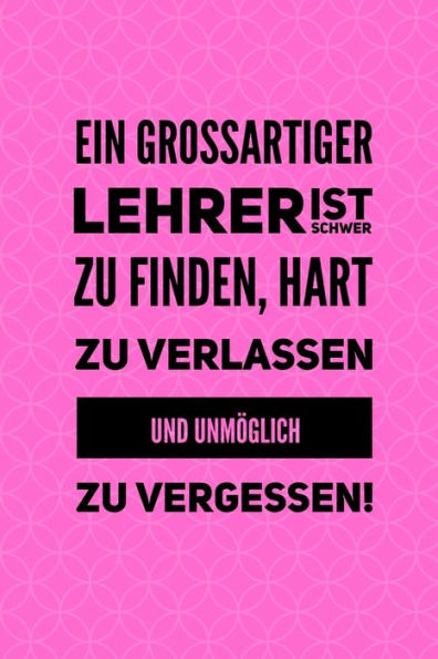 EIN GROSSARTIGER LEHRER IST SCHWER ZU FINDEN, HART ZU VERLASSEN UND UNM?GLICH ZU VERGESSEN!: A5 KARIERT Geschenkidee f?r Lehrer Erzieher | ... | Buch zur Einschulung (German Edition)
