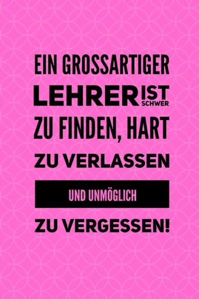 EIN GROSSARTIGER LEHRER IST SCHWER ZU FINDEN, HART ZU VERLASSEN UND UNM?GLICH ZU VERGESSEN!: A5 PUNKTIERT Geschenkidee f?r Lehrer Erzieher | ... | Buch zum Schulabschluss (German Edition) - 9781694248770