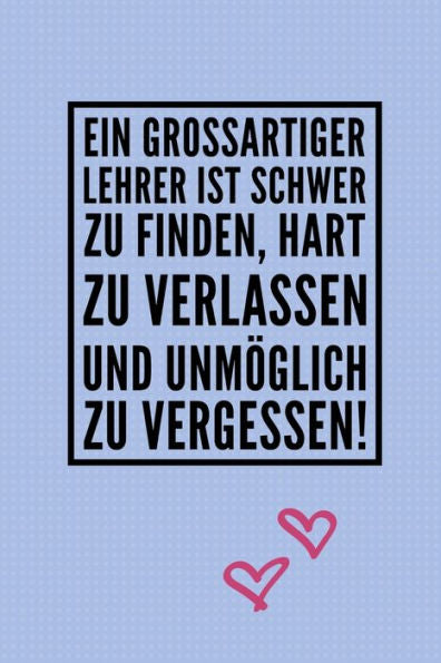 EIN GROSSARTIGER LEHRER IST SCHWER ZU FINDEN, HART ZU VERLASSEN UND UNM?GLICH ZU VERGESSEN!: A5 PUNKTIERT Geschenkidee f?r Lehrer Erzieher | ... | Buch zum Schulabschluss (German Edition) - 9781694250605