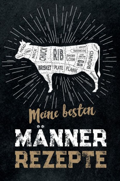 Meine Besten Männer Rezepte : Leeres Diy Rezeptbuch Und Kochbuch Für Männer Zum Selberschreiben Für Die Geilsten Rezepte, Zum Sammeln Und Verschenken, Für Pfanne, Herd, Bbq-Smoker Und Grill