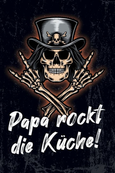 Papa Rockt Die Küche! : Leeres Diy Rezeptbuch Und Kochbuch Für Männer Zum Selberschreiben Für Die Geilsten Rezepte, Zum Sammeln Und Verschenken, Für Pfanne, Herd, Bbq-Smoker Und Grill