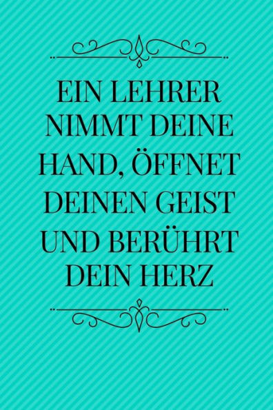 EIN LEHRER NIMMT DEINE HAND, ?FFNET DEINEN GEIST UND BER?HRT DEIN HERZ: A5 PUNKTIERT Geschenkidee f?r Lehrer Erzieher | Abschiedsgeschenk Grundschule ... | Buch zum Schulabschluss (German Edition) - 9781694262646