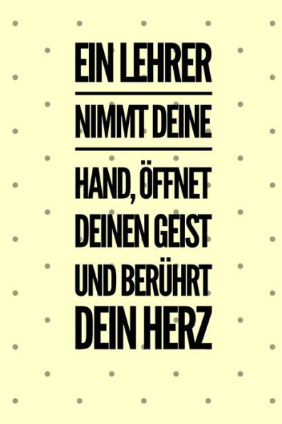 EIN LEHRER NIMMT DEINE HAND, ?FFNET DEINEN GEIST UND BER?HRT DEIN HERZ: A5 KARIERT Geschenkidee f?r Lehrer Erzieher | Abschiedsgeschenk Grundschule | ... | Buch zur Einschulung (German Edition) - 9781694263858