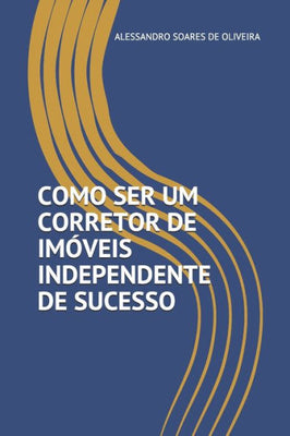 COMO SER UM CORRETOR DE IM�VEIS INDEPENDENTE DE SUCESSO (Portuguese Edition)