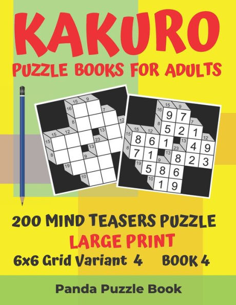 Kakuro Puzzle Books For Adults - 200 Mind Teasers Puzzle - Large Print - 6x6 Grid Variant 4 - Book 4: Brain Games Books For Adults - Mind Teaser Puzzles For Adults - Logic Games For Adults