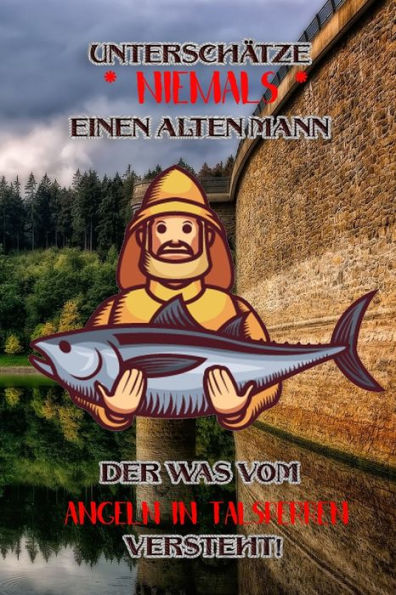 Unterschätze Niemals Einen Alten Mann Der Was Vom Angeln In Talsperren Versteht!: Fangbuch Für Angler | Talsperren-Angeln | Fischen (German Edition)