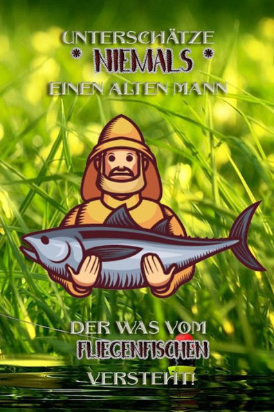 Unterschätze Niemals Einen Alten Mann Der Was Vom Fliegenfischen Versteht! : Fangbuch Für Angler - Fliegenfischen - Fischen