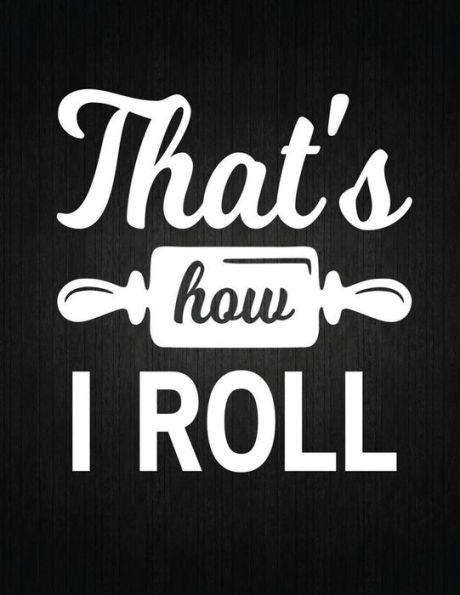 That's How I Roll : Recipe Notebook To Write In Favorite Recipes - Best Gift For Your Mom - Cookbook For Writing Recipes - Recipes And Notes For Your Favorite For Women, Wife, Mom 8.5" X 11"