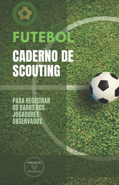 FUTEBOL. CADERNO DE SCOUTING: Para registrar os dados dos jogadores observados (Portuguese Edition) - 9781694451781