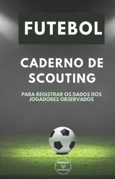 FUTEBOL. CADERNO DE SCOUTING: Para registrar os dados dos jogadores observados (Portuguese Edition) - 9781694453204