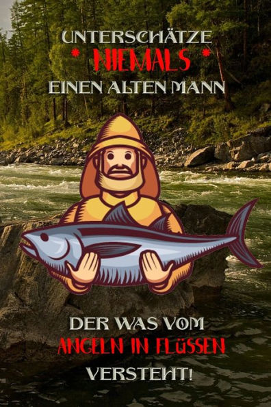 Unterschätze Niemals Einen Alten Mann Der Was Vom Angeln In Flüssen Versteht! : Fangbuch Für Angler | Angeln In Flüssen | Fischen