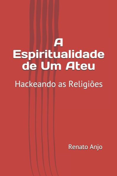 A Espiritualidade de Um Ateu: Hackeando as Religiões (Portuguese Edition)