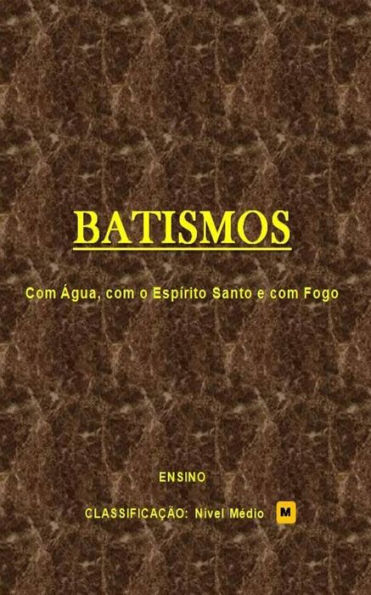 BATISMOS: Batismo com �gua, com o Esp�rito Santo e com fogo. (Portuguese Edition)
