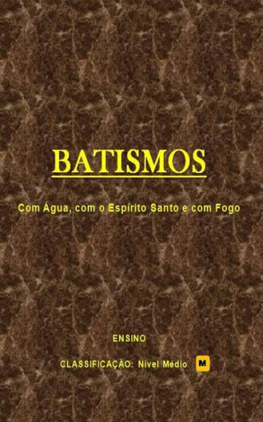 BATISMOS: Batismo com ?gua, com o Esp?rito Santo e com fogo. (Portuguese Edition)
