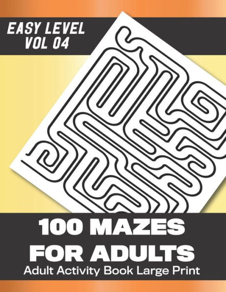 100 Mazes for Adults: 100 Mazes Large Print with answers (Vol 4) 203 Pages 8.5x11in
