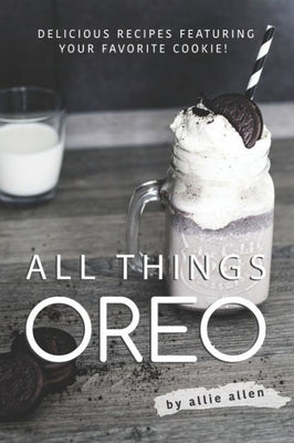 All Things Oreo: Delicious Recipes Featuring Your Favorite Cookie!