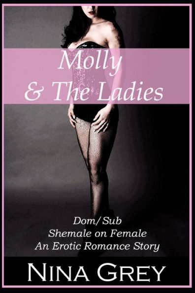 Molly & The Ladies : A Collection Of Dom/Sub Shemale On Female Stories