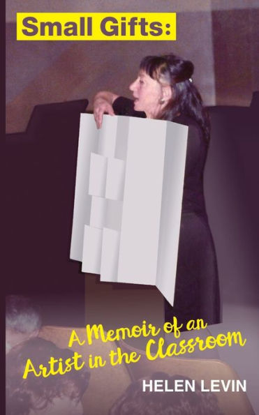 Small Gifts : A Memoir Of An Artist In The Classroom