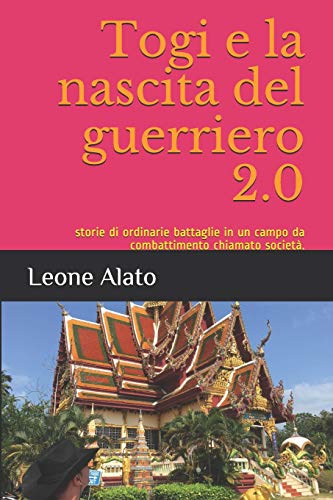 Togi e la nascita del guerriero 2.0: storie di ordinarie battaglie in un campo da combattimento chiamato societ?á (Italian Edition)