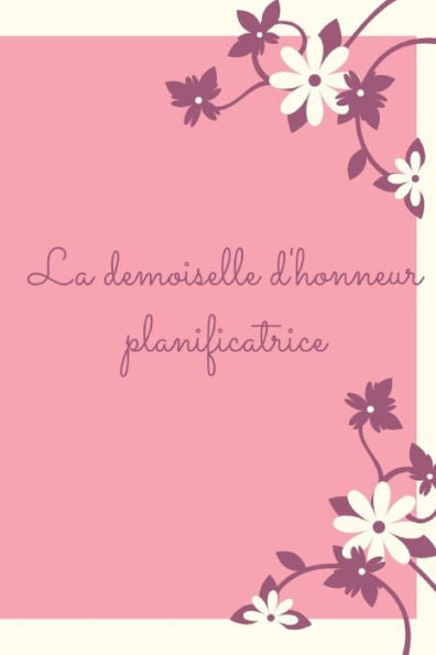 La demoiselle d'honneur planificatrice: Cadeau pour la demoiselle d'honneur pour les prEparatifs du mariage et de l'enterrement de vie de garçon I ... pour le meilleur ami I (French Edition) - 9781694804761