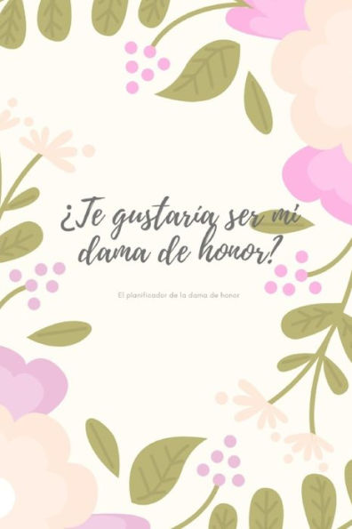 ¿Te Gustaria ser mi dama de honor? EL Planificador de la dama de honor: Regalo para la dama de honor para los preparativos de la boda y la despedida ... para el mejor amigo I (Spanish Edition)