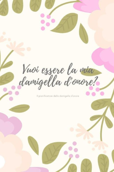 Vuoi Essere La Mia Damigella D'Onore? Il Pianificatore Per La Damigella D'Onore : Regalo Per La Damigella D'Onore Per I Preparativi Del Matrimonio E Dello Scapolo: Sarai La Mia Damigella D'Onore? Pianificatore Per Il Miglior Amico Che Ho Trovato