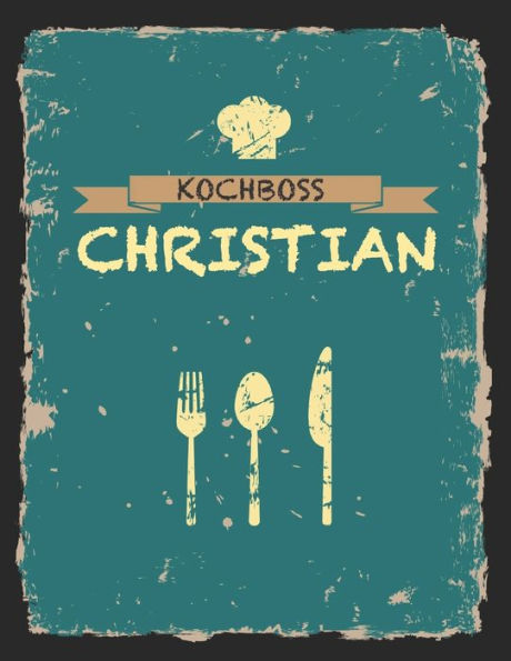 Kochboss Christian: Das personalisierte Rezeptbuch zum Selberschreiben für 120 Rezept Favoriten mit Inhaltsverzeichnis uvm. - cooles Vintage Design in ... (leeres Männerkochbuch) (German Edition)