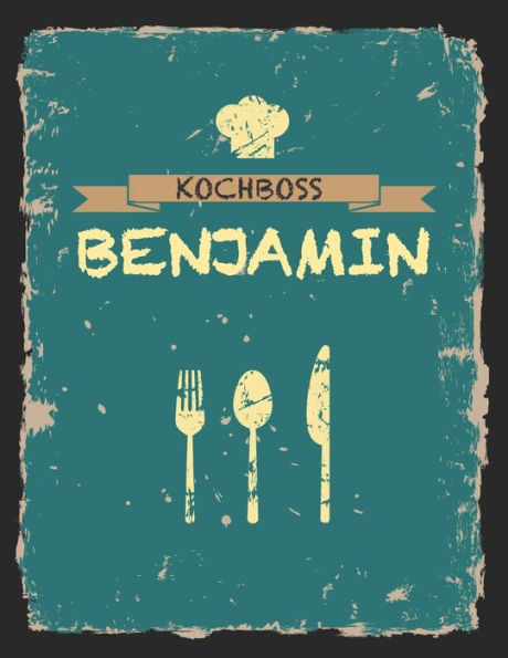 Kochboss Benjamin: Das personalisierte Rezeptbuch zum Selberschreiben für 120 Rezept Favoriten mit Inhaltsverzeichnis uvm. - cooles Vintage Design in ... (leeres Männerkochbuch) (German Edition)
