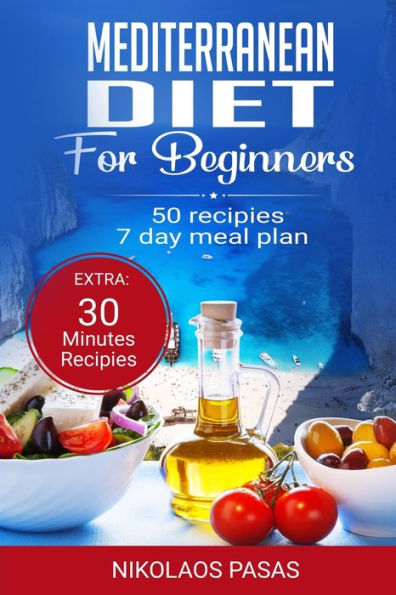 Mediterranean Diet For Beginners : A Complete Guide. More Than 50 Recipes, Healty And Easy To Make: Breakfast, Lunch And Dinner. 2 Weeks Diet Meal Plan For Weight Loss