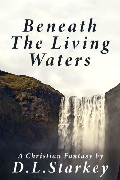 Beneath The Living Waters: A Christian Fantasy