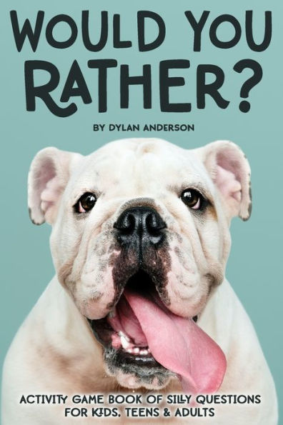 Would You Rather? Activity Game Book Of Silly Questions For Kids, Teens & Adults : Game Book Gift Ideas Challenging Hilarious Family Game Kids Road Trip Activity Book Ages 3-100