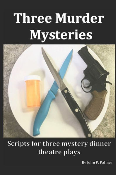 Three Murder Mysteries : Scripts For Mystery Dinner Theatre Plays