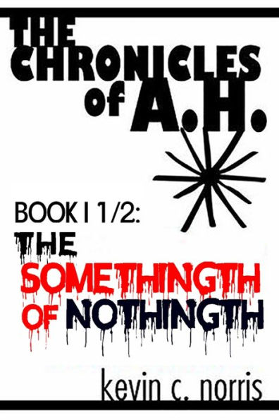 The Chronicles Of A.H. : Book I 1/2: The Somethingth Of Nothingth
