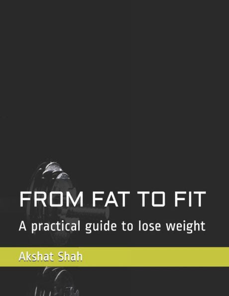 FROM FAT TO FIT: A practical guide to lose weight (Health+Wealth)