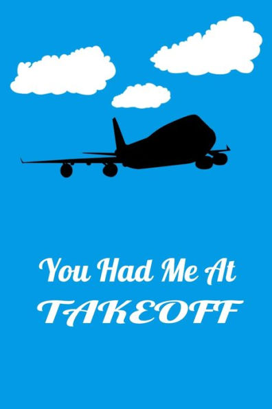 You Had Me At Takeoff : Handy 6 X 9 Size To Take With You.