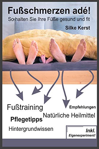 Fußschmerzen adé! So halten Sie Ihre Füße gesund und fit: Fußübungen, natürliche Heilmittel, Tipps, Hintergrundwissen uvm. (German Edition)