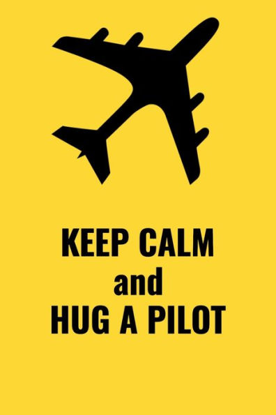 Keep Calm And Hug A Pilot: Handy 6 x 9 size to take with you.