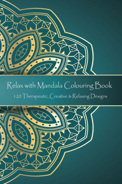 Relax With Mandala Colouring Book, 120 Therapeutic, Creative & Relaxing Designs : Adult Colouring Books Mandalas And Patterns Relaxing Colour Therapy Stress Relief - 9781695193208