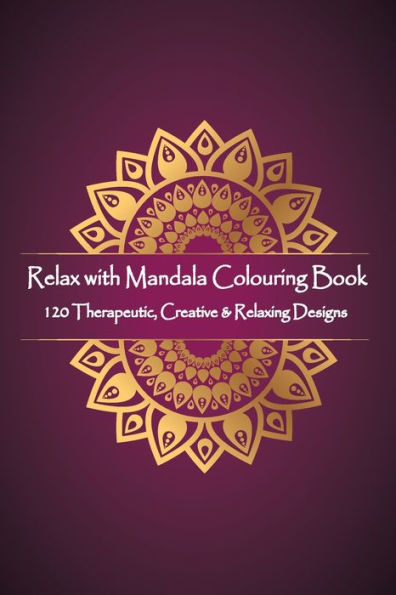 Relax With Mandala Colouring Book, 120 Therapeutic, Creative & Relaxing Designs : Adult Colouring Books Mandalas And Patterns Relaxing Colour Therapy Stress Relief - 9781695202245