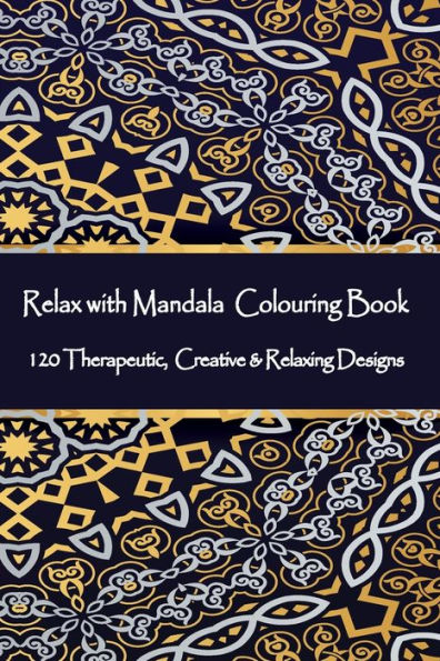 Relax With Mandala Colouring Book, 120 Therapeutic, Creative & Relaxing Designs : Adult Colouring Books Mandalas And Patterns Relaxing Colour Therapy Stress Relief - 9781695203273