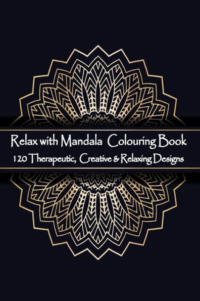 Relax With Mandala Colouring Book, 120 Therapeutic, Creative & Relaxing Designs : Adult Colouring Books Mandalas And Patterns Relaxing Colour Therapy Stress Relief - 9781695204508