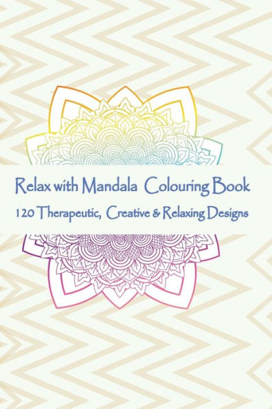 Relax With Mandala Colouring Book, 120 Therapeutic, Creative & Relaxing Designs : Adult Colouring Books Mandalas And Patterns Relaxing Colour Therapy Stress Relief - 9781695206779