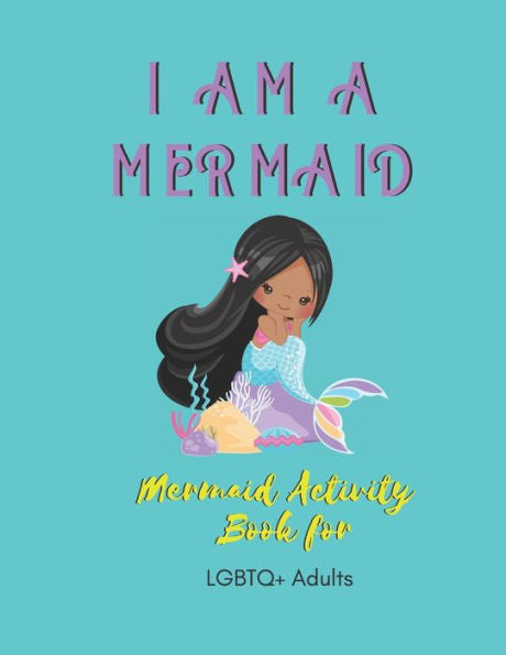 I AM A MERMAID: Mermaid Activity Book for LGBTQ+ Adults: A Fun Activity Bookfor LGBTQ Adults | Size 8.5x11 | Games Workbook for Adults with Anxeity & Depression