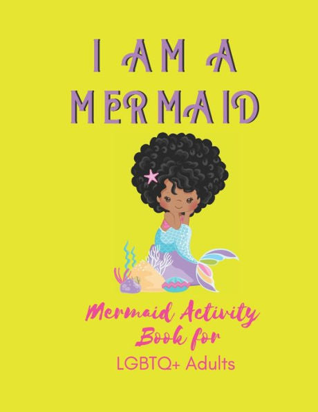 I AM A MERMAID: Mermaid Activity Book for LGBTQ+ Adults: A LGBTQ+ Fun Mermaid Activity Book for Adults | Size 8.5x11 | Games Workbook for Adults with Anxeity & Depression