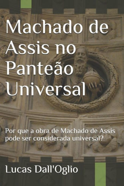 Machado De Assis No Pante?o Universal : Por Que A Obra De Machado De Assis Pode Ser Considerada Universal?