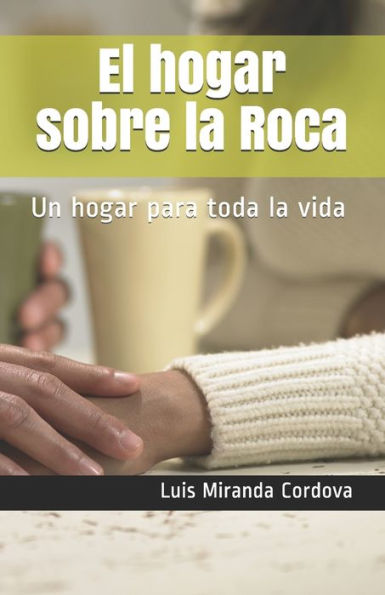 El hogar sobre la Roca: Un hogar para toda la vida (Spanish Edition)