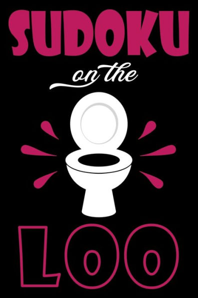 Sudoku On The Loo, Have Fun While You Poo : 100 Large Print, Easy Sudoku Puzzles With Solutions (The Ultimate Brain Games & Number Logic Puzzle Book Series)
