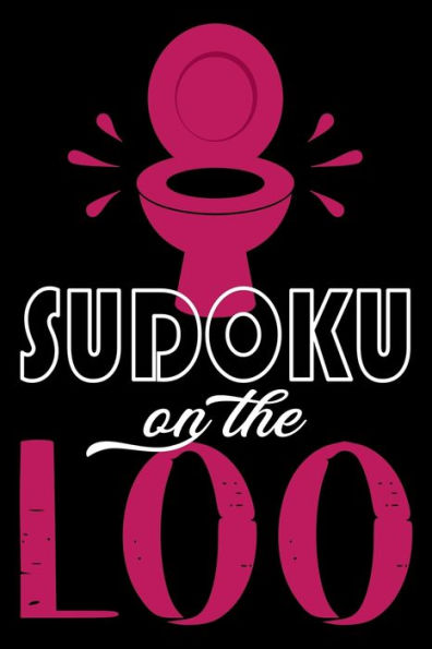 Sudoku On The Loo, Have Fun While You Poo : 100 Large Print, Medium Sudoku Puzzles With Solutions (The Ultimate Brain Games & Number Logic Puzzle Book Series)