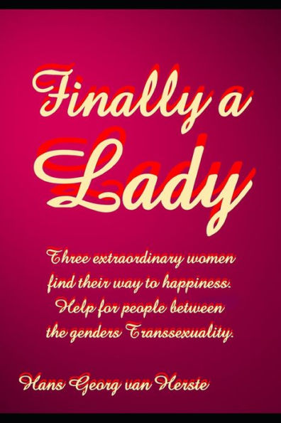 Finally a Lady: Three extraordinary women find their way to happiness. Help for people between the genders Transsexuality..