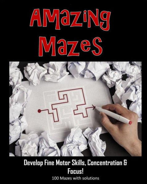 Amazing Mazes - Develop Fine Motor Skills, Concentration & Focus: 100 Mazes with Solutions: Maze Book for Kids 3-5, 6-8 - 9781695324411